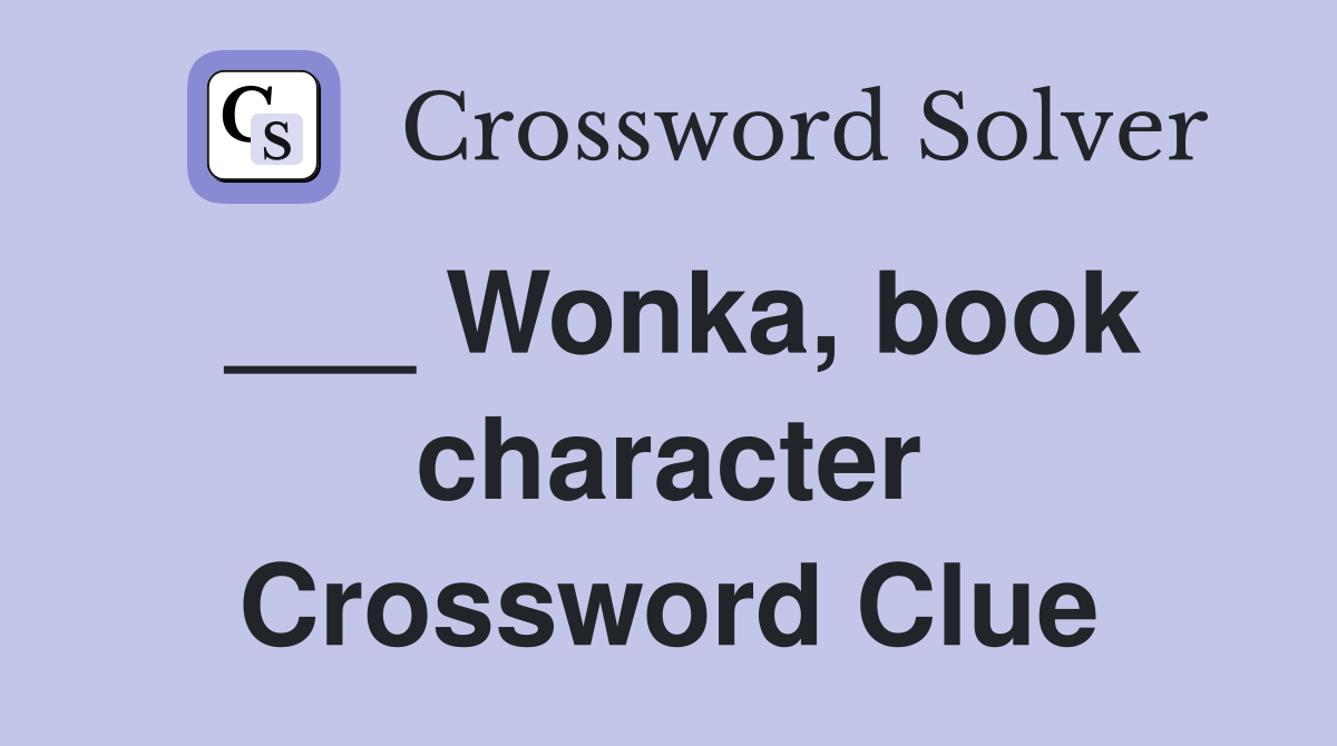 Wonka, book character Crossword Clue Answers Crossword Solver